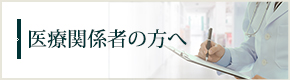 医療関係者の方へ